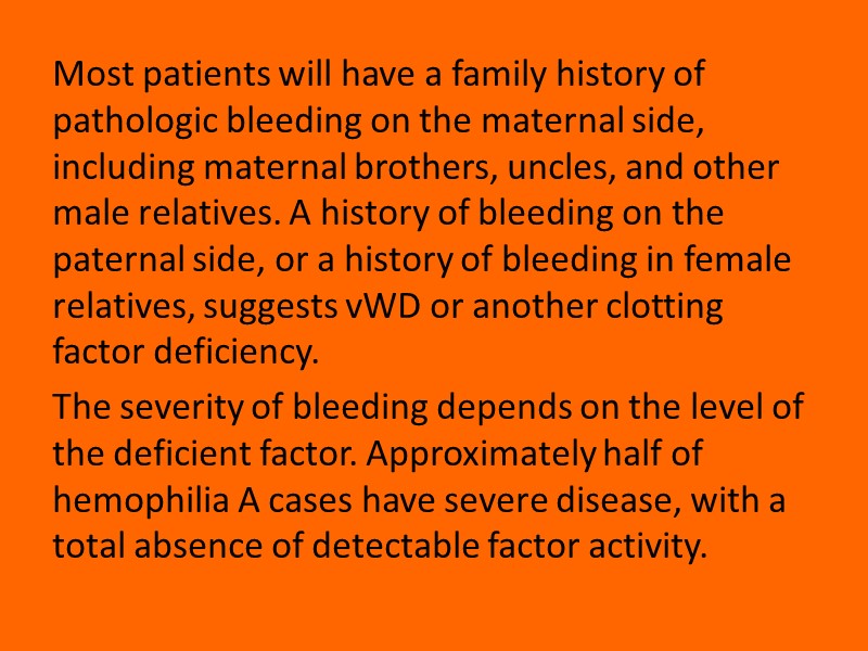 Most patients will have a family history of pathologic bleeding on the maternal side,